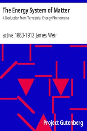 [Gutenberg 38348] • The Energy System of Matter: A Deduction from Terrestrial Energy Phenomena